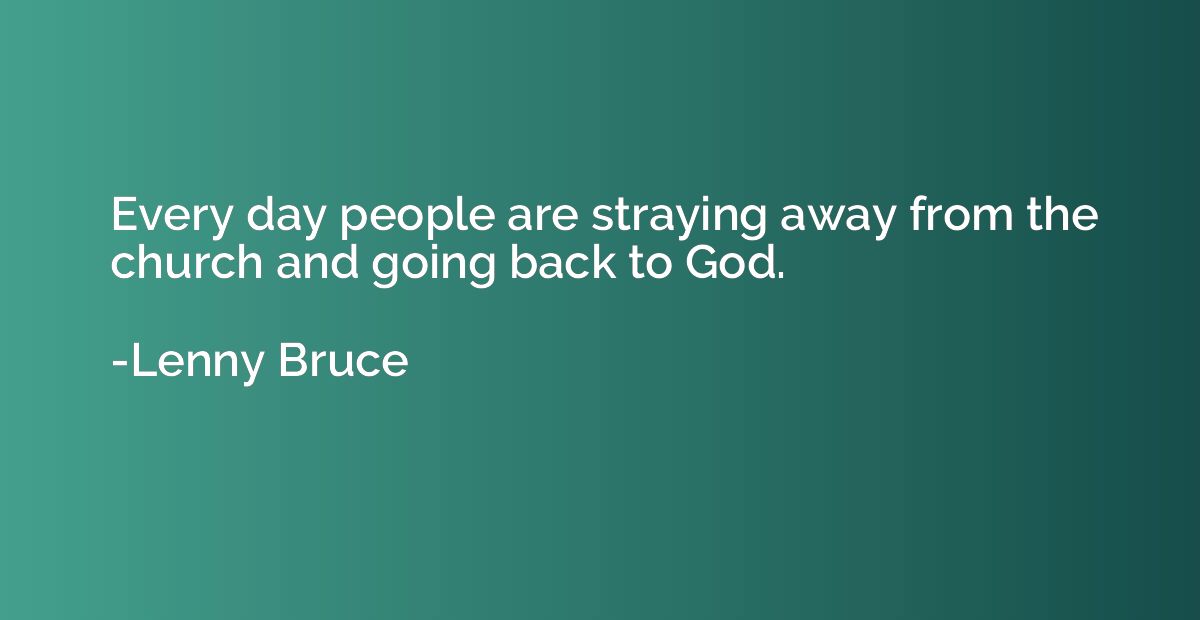 Every day people are straying away from the church and going