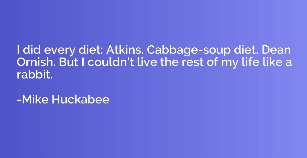 I did every diet: Atkins. Cabbage-soup diet. Dean Ornish. Bu