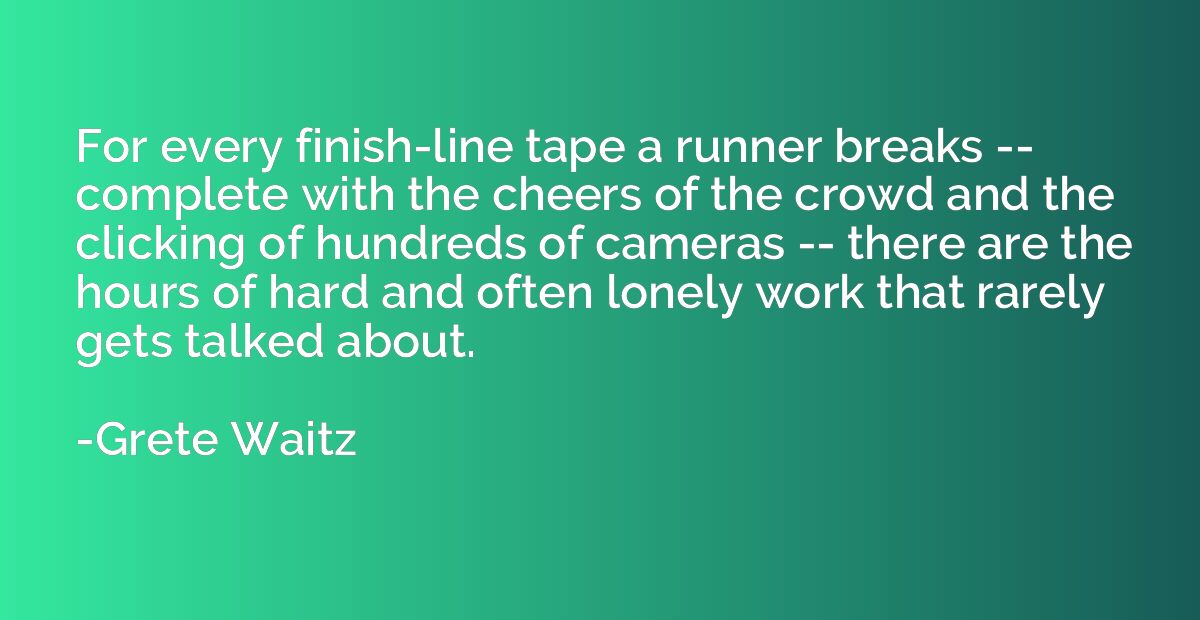 For every finish-line tape a runner breaks -- complete with 