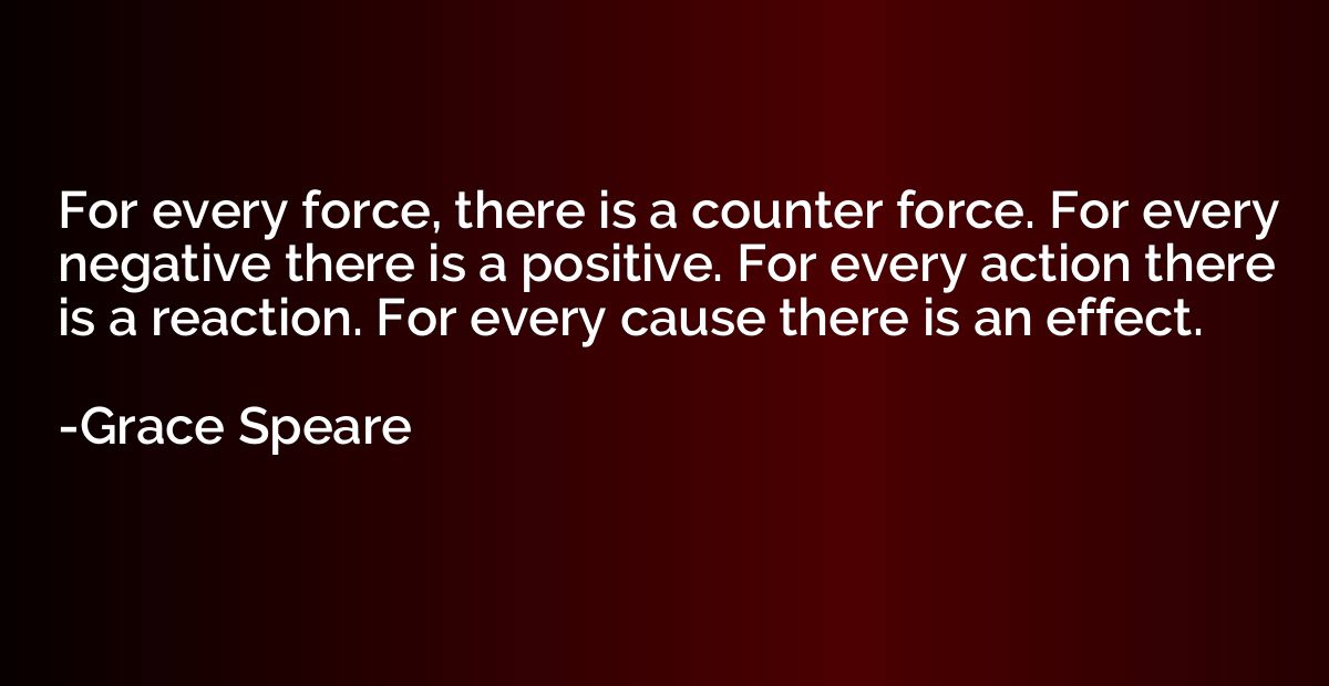 For every force, there is a counter force. For every negativ