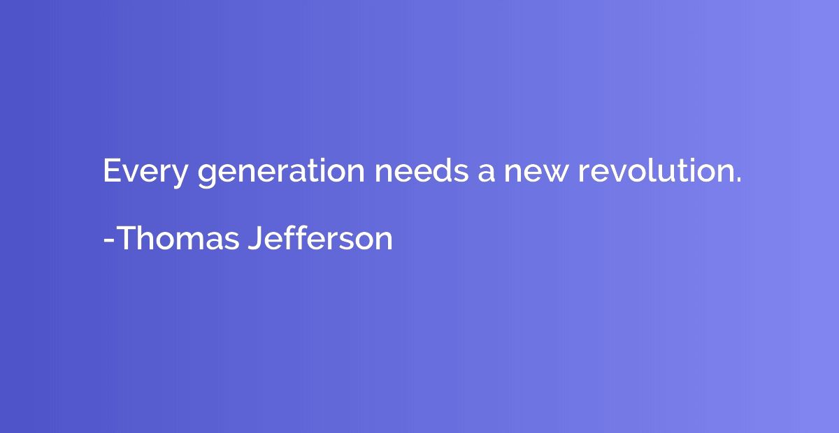 Every generation needs a new revolution.