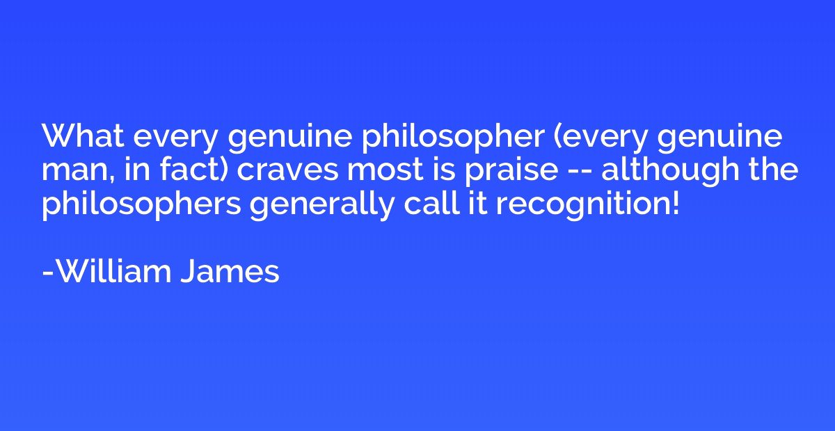 What every genuine philosopher (every genuine man, in fact) 