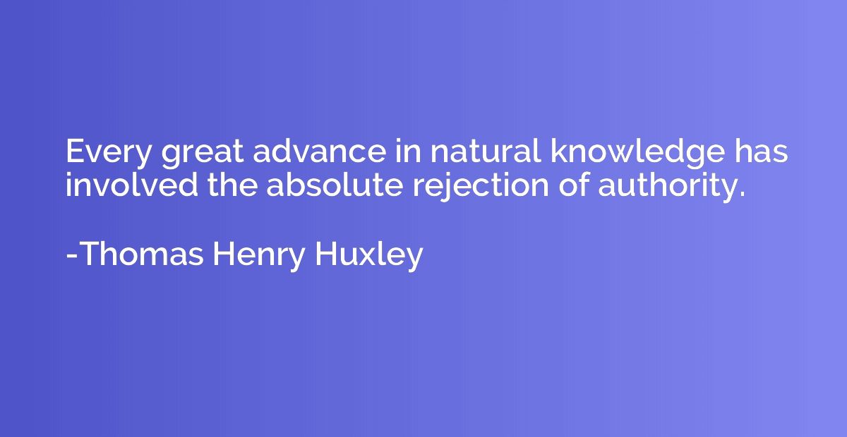 Every great advance in natural knowledge has involved the ab