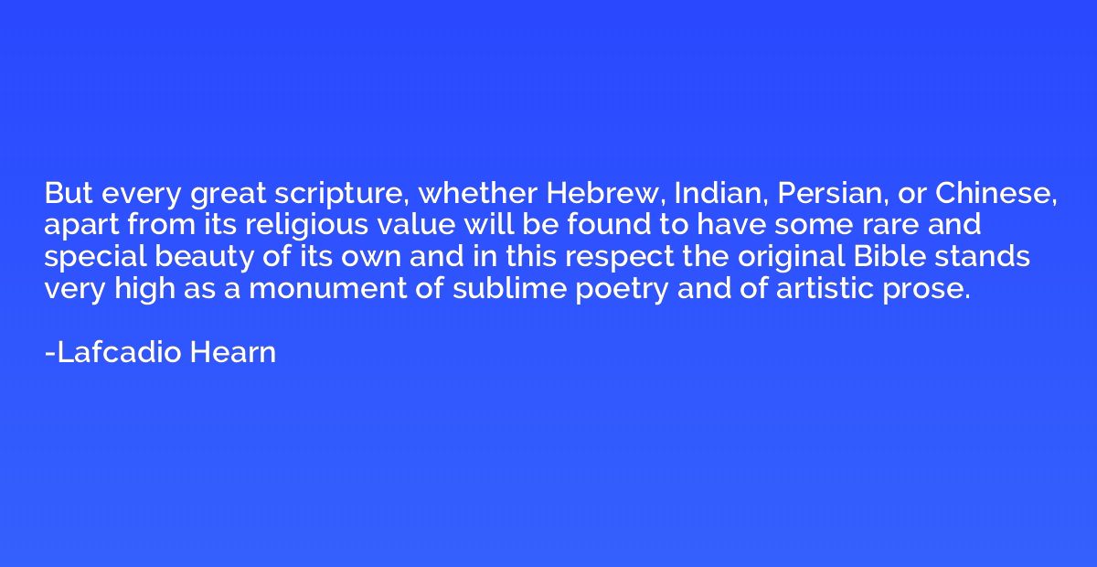 But every great scripture, whether Hebrew, Indian, Persian, 