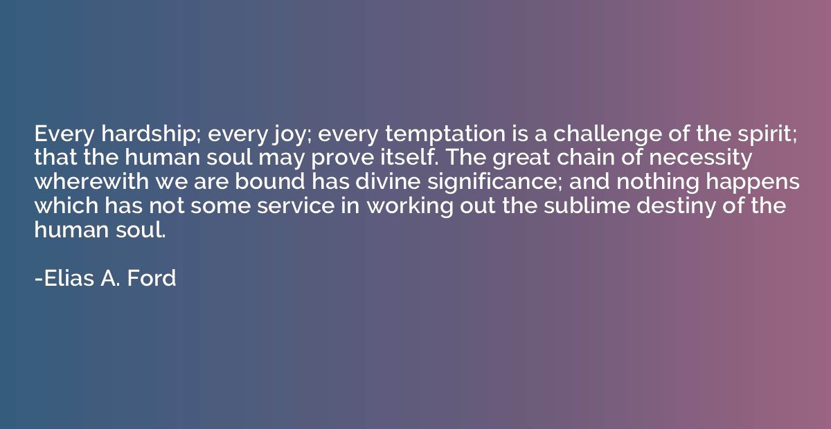 Every hardship; every joy; every temptation is a challenge o