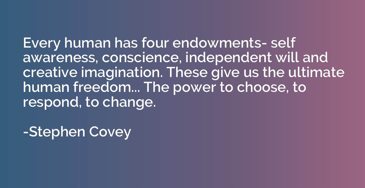 Every human has four endowments- self awareness, conscience,
