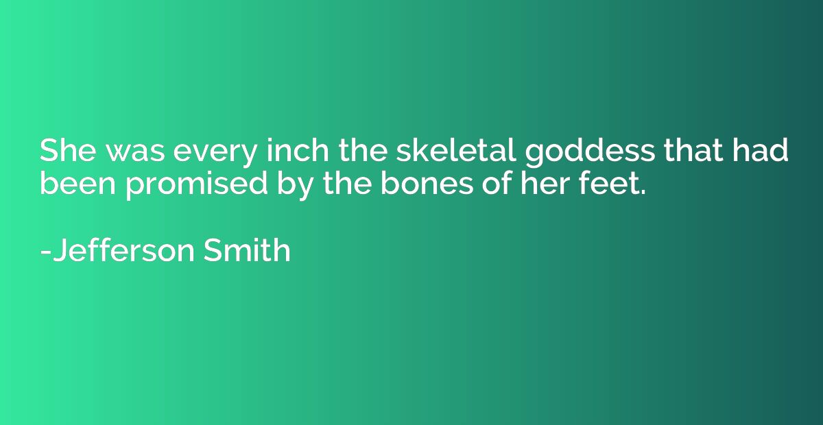 She was every inch the skeletal goddess that had been promis