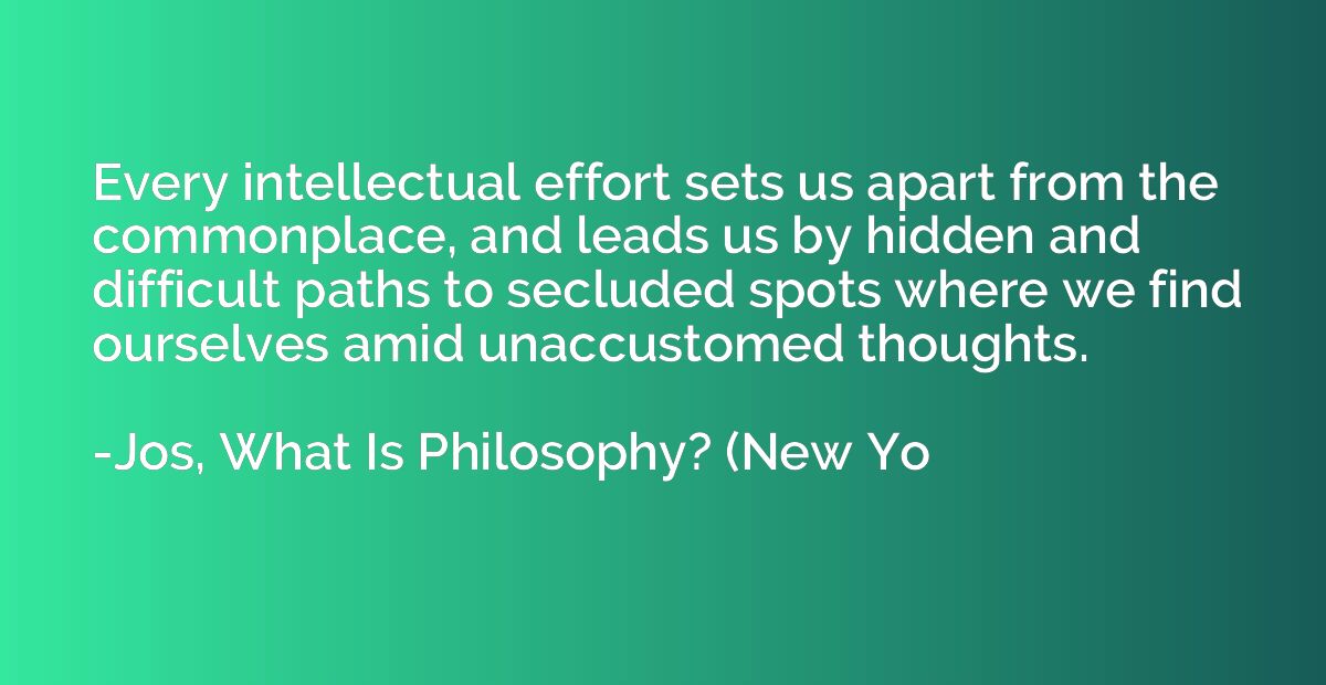 Every intellectual effort sets us apart from the commonplace