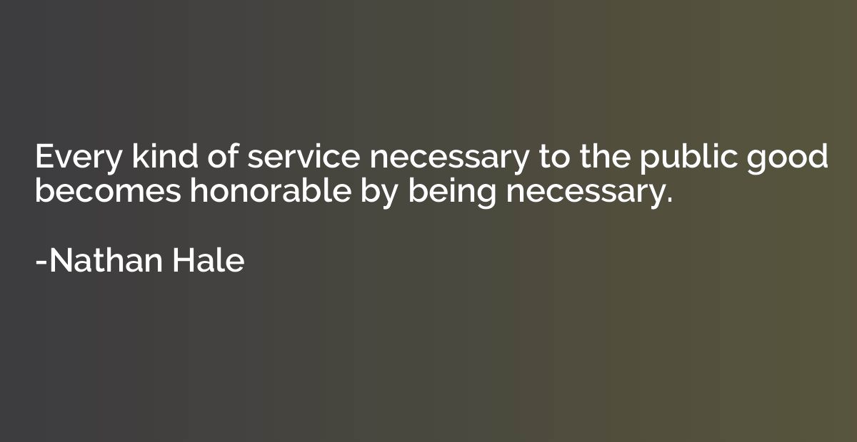 Every kind of service necessary to the public good becomes h