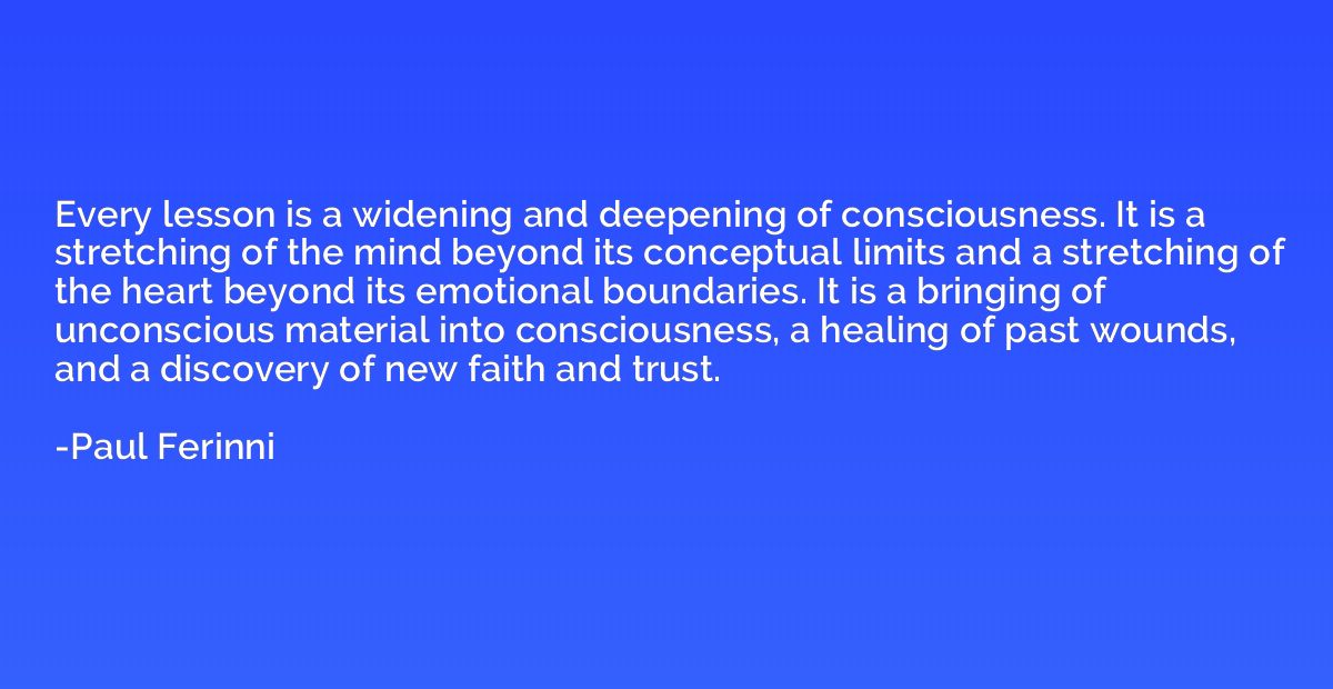 Every lesson is a widening and deepening of consciousness. I