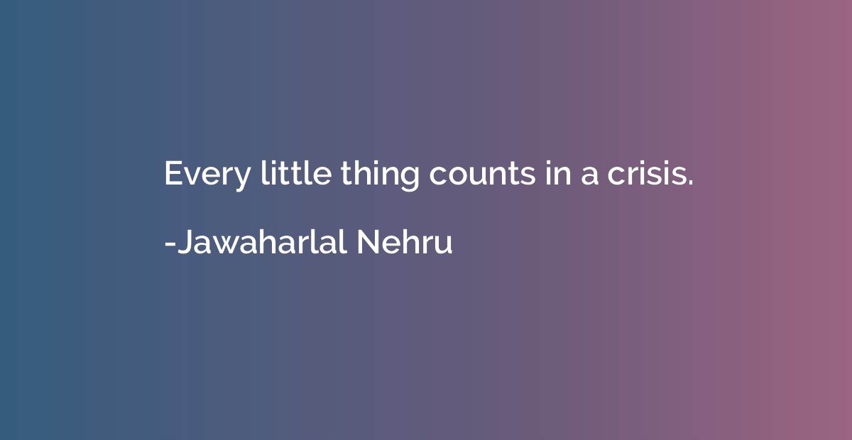 Every little thing counts in a crisis.