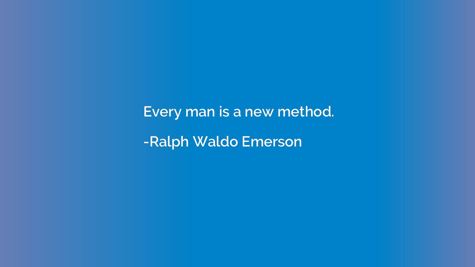 Every man is a new method.