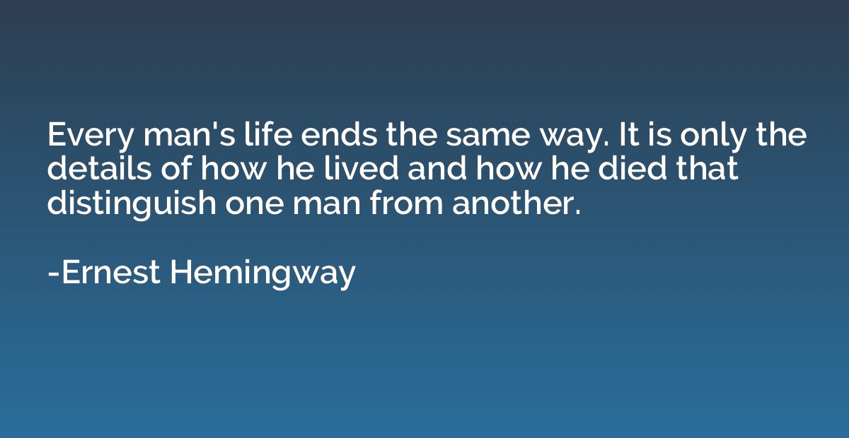 Every man's life ends the same way. It is only the details o