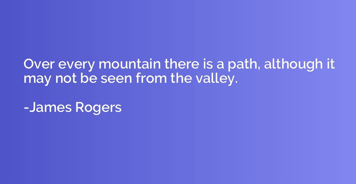 Over every mountain there is a path, although it may not be 
