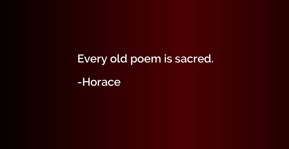 Every old poem is sacred.