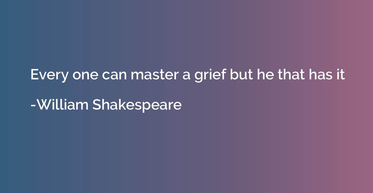 Every one can master a grief but he that has it