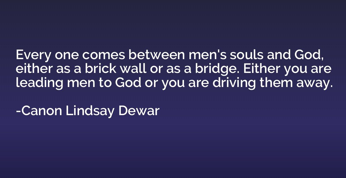 Every one comes between men's souls and God, either as a bri