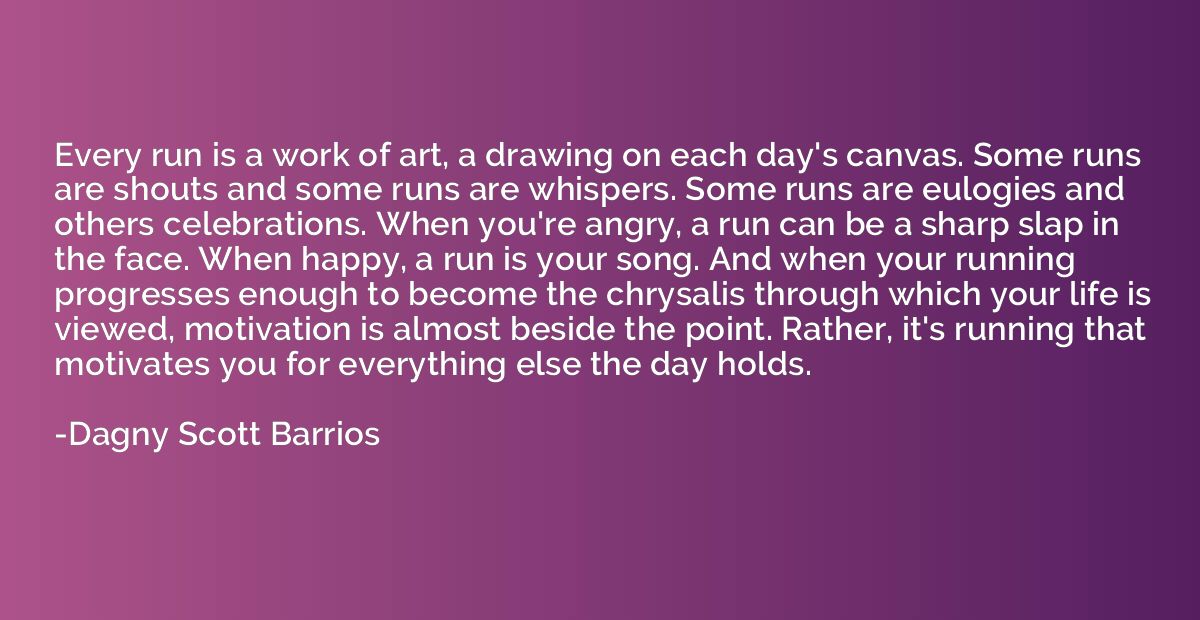 Every run is a work of art, a drawing on each day's canvas. 