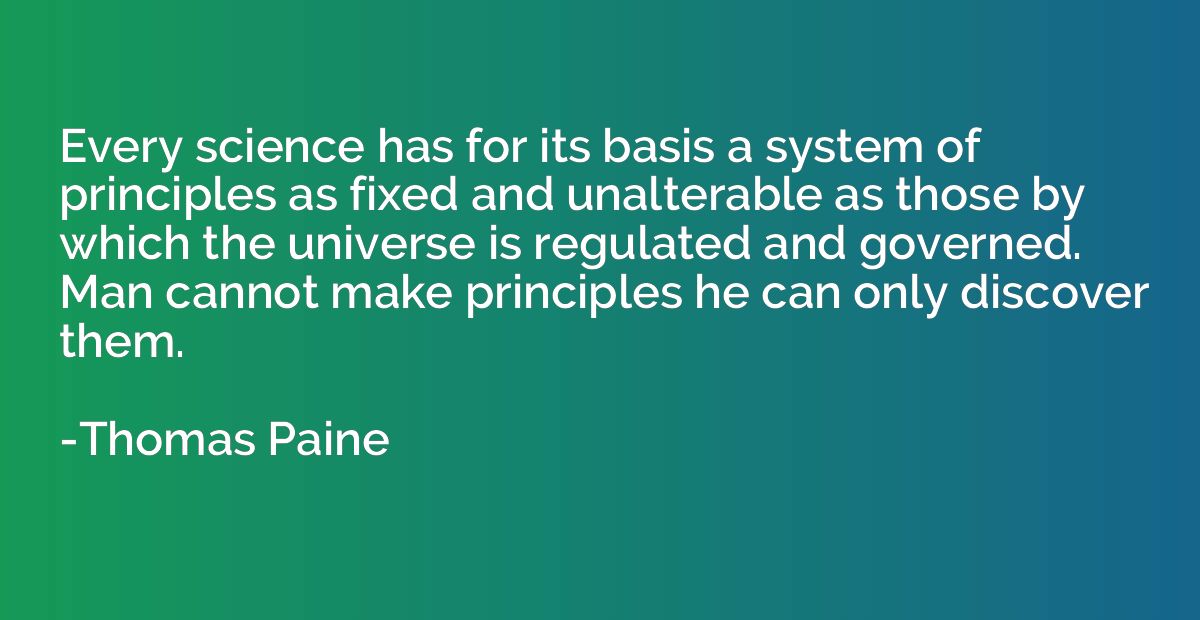 Every science has for its basis a system of principles as fi