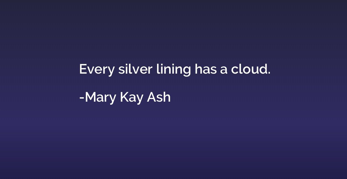 Every silver lining has a cloud.
