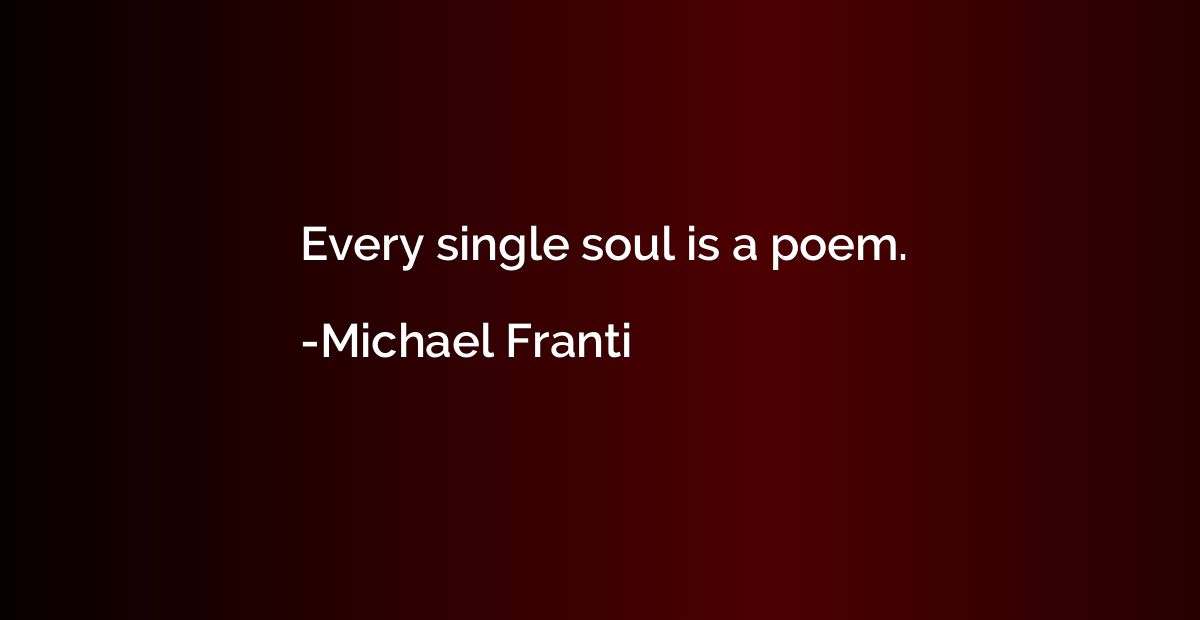 Every single soul is a poem.