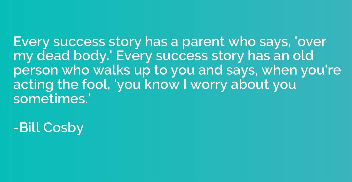 Every success story has a parent who says, 'over my dead bod