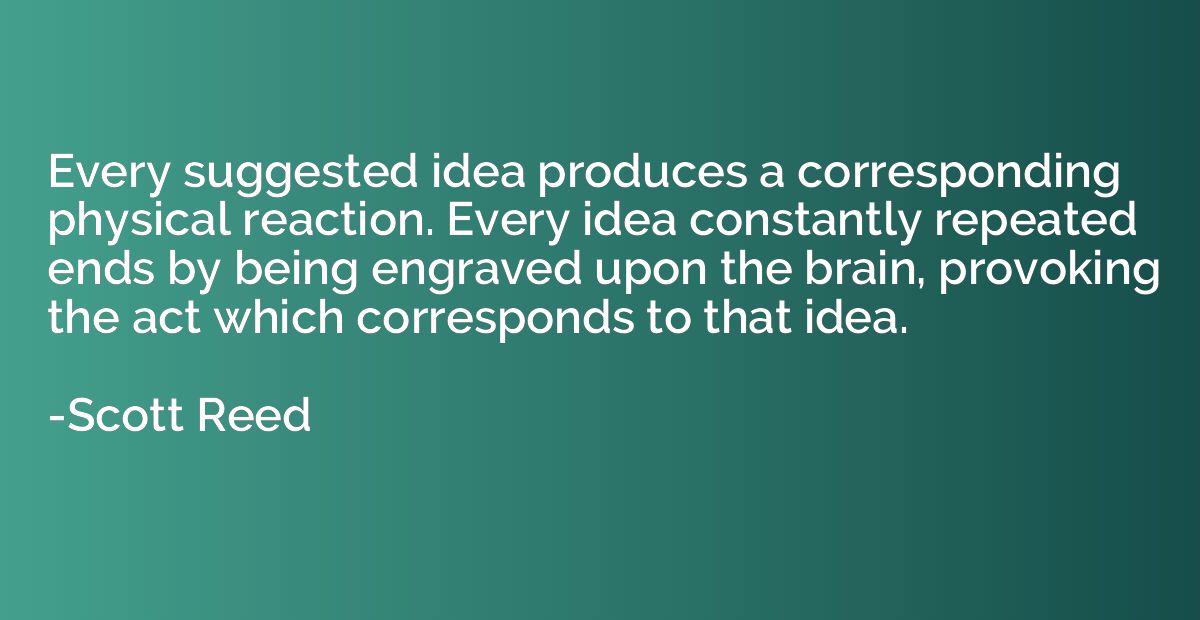 Every suggested idea produces a corresponding physical react