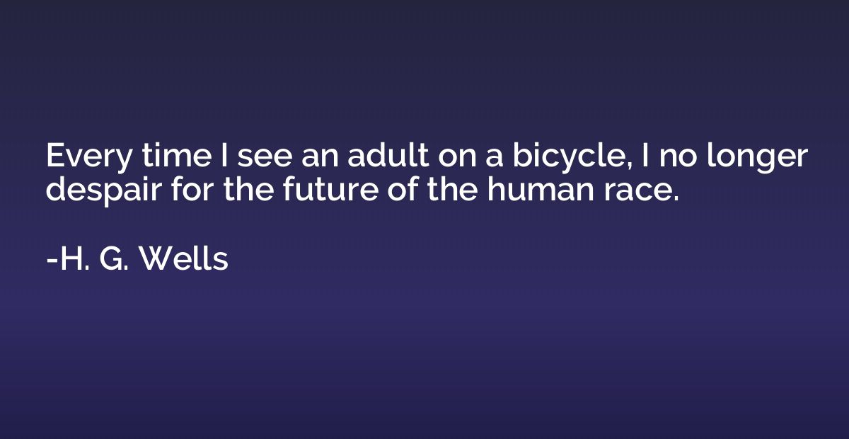 Every time I see an adult on a bicycle, I no longer despair 