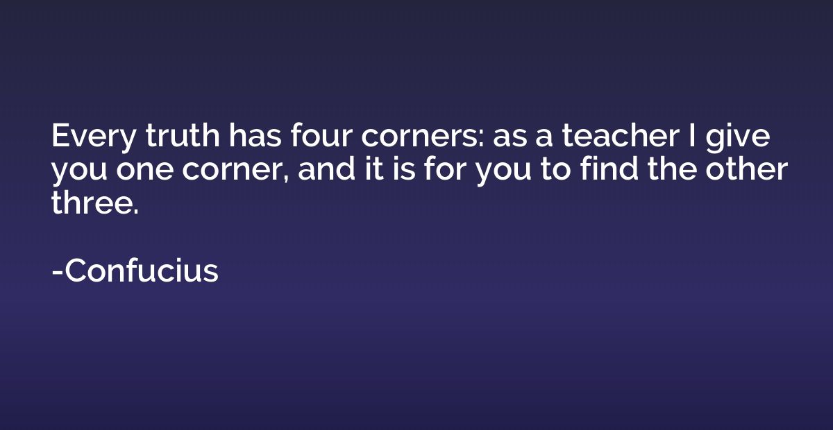 Every truth has four corners: as a teacher I give you one co