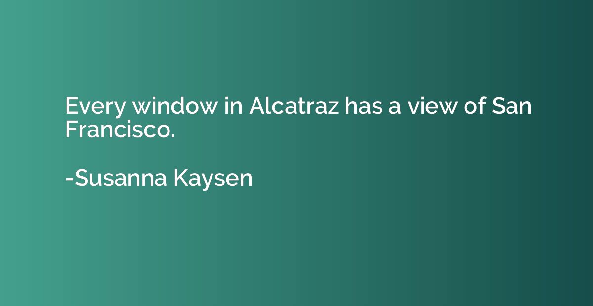 Every window in Alcatraz has a view of San Francisco.