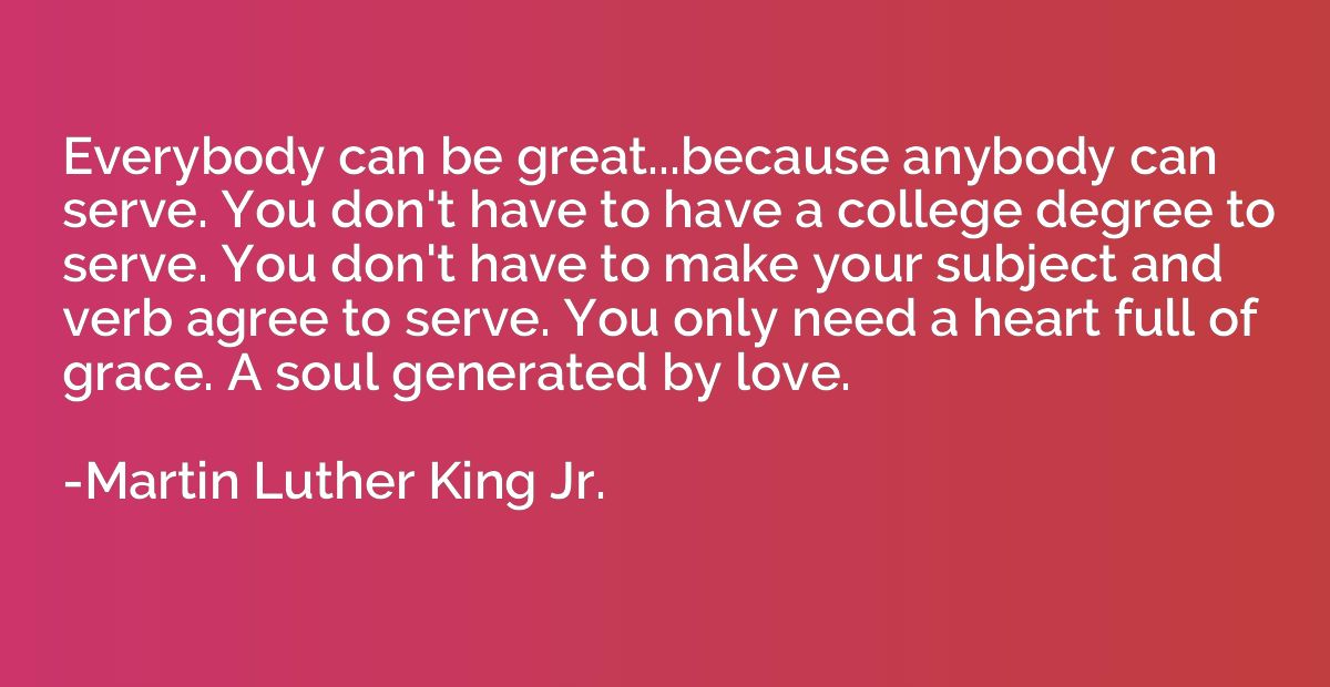 Everybody can be great...because anybody can serve. You don'