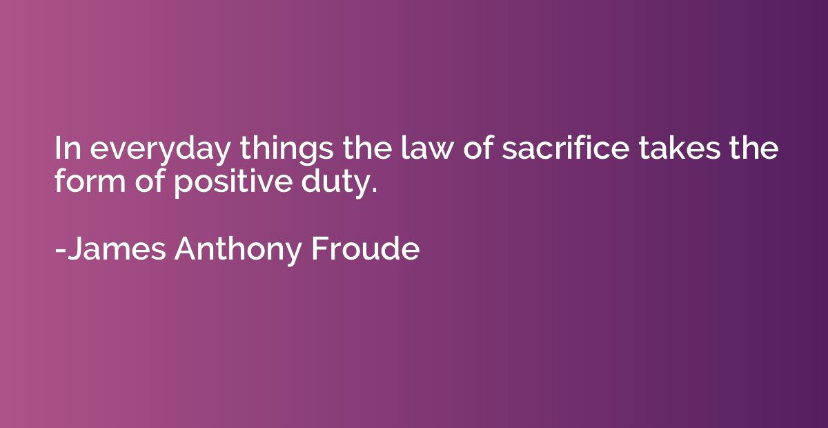 In everyday things the law of sacrifice takes the form of po