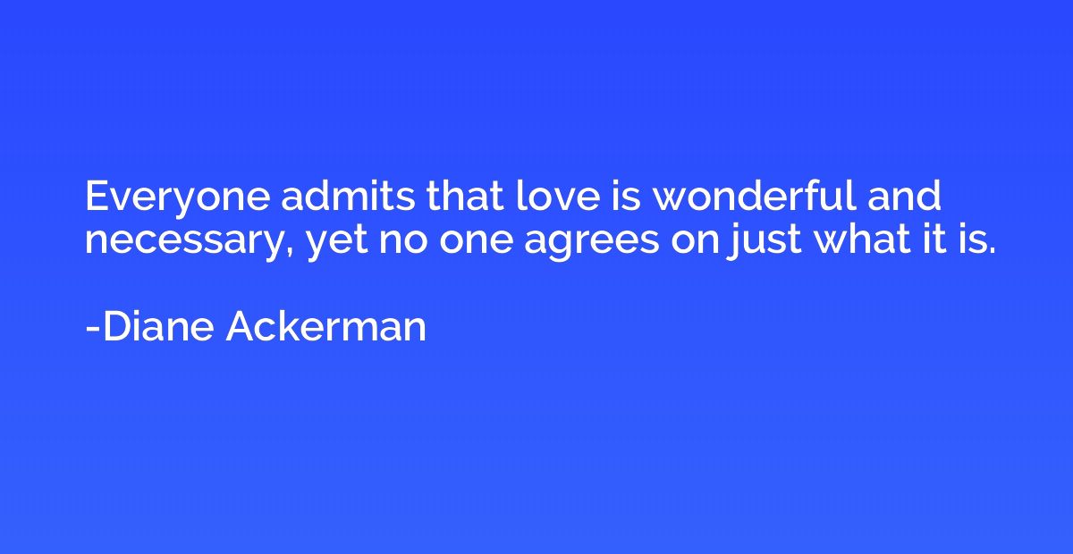 Everyone admits that love is wonderful and necessary, yet no