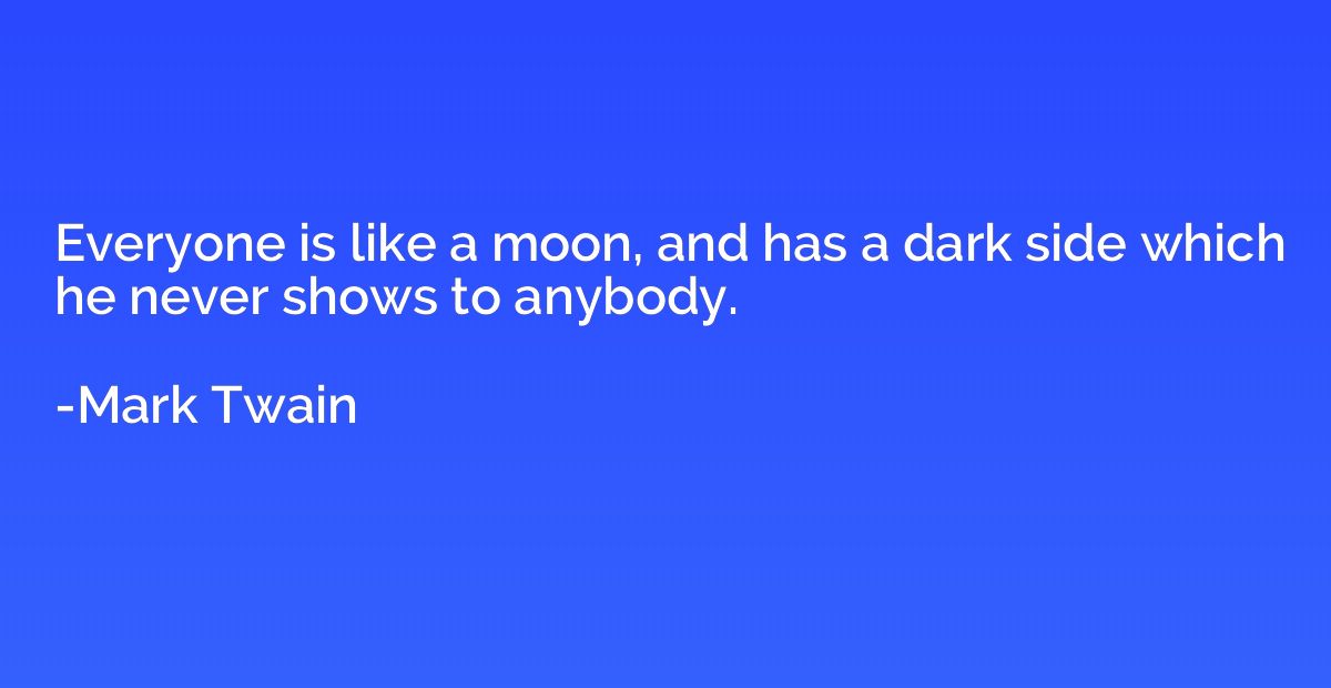 Everyone is like a moon, and has a dark side which he never 