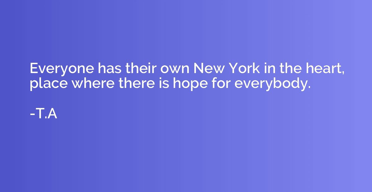 Everyone has their own New York in the heart, place where th