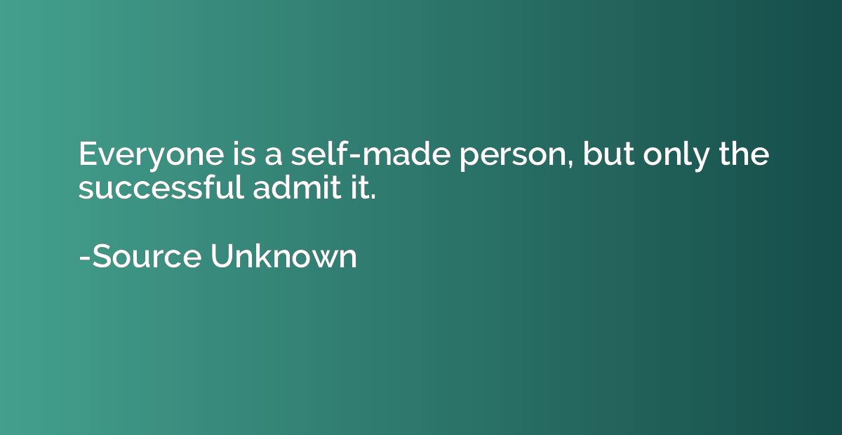 Everyone is a self-made person, but only the successful admi