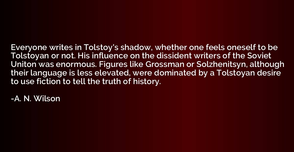 Everyone writes in Tolstoy's shadow, whether one feels onese