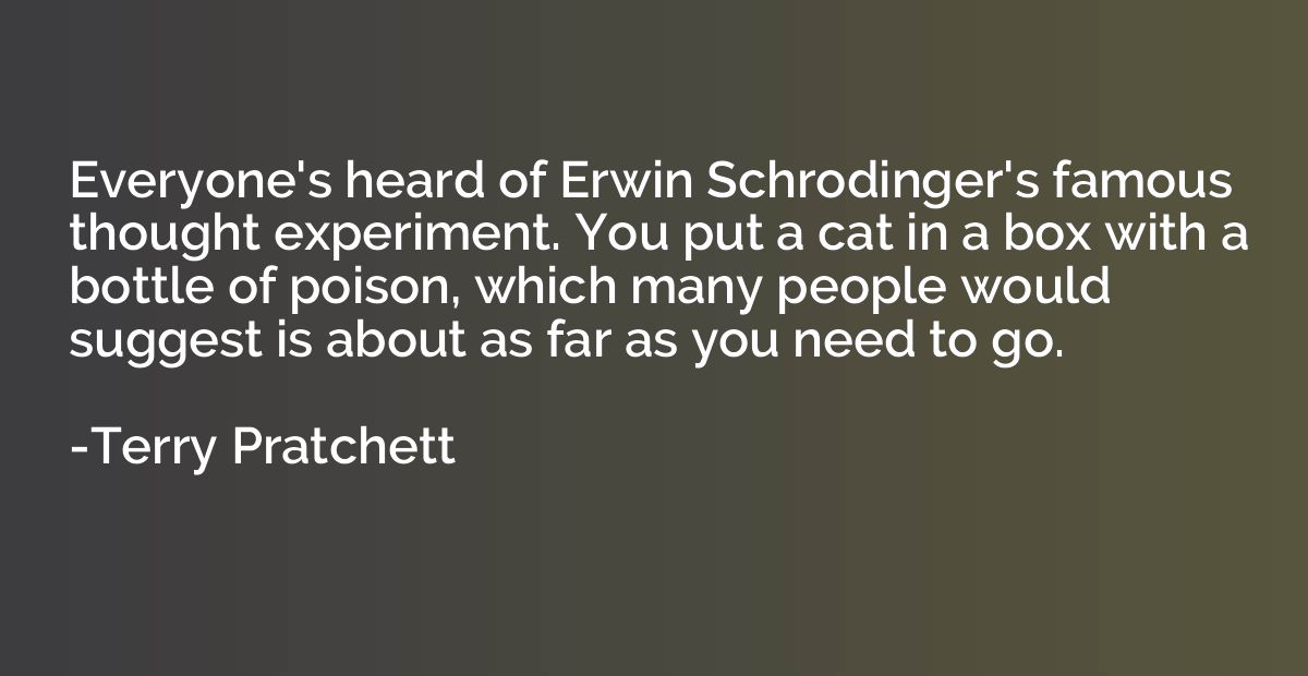 Everyone's heard of Erwin Schrodinger's famous thought exper