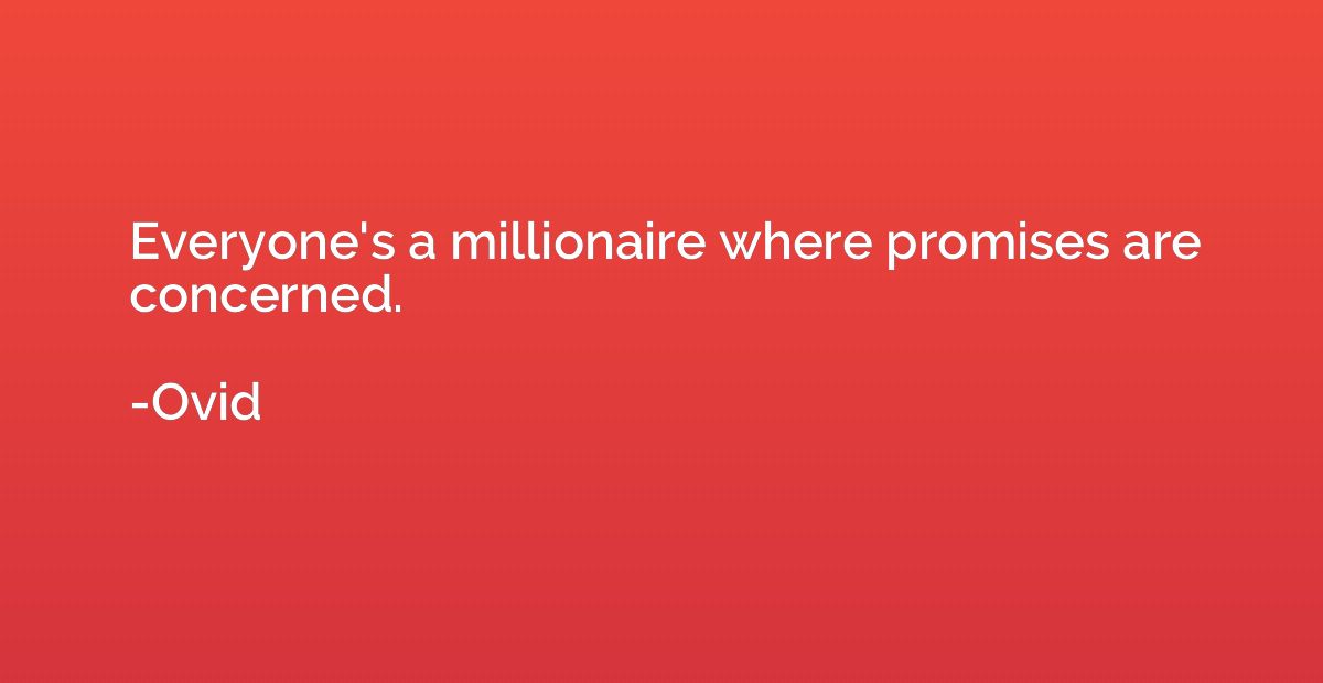 Everyone's a millionaire where promises are concerned.