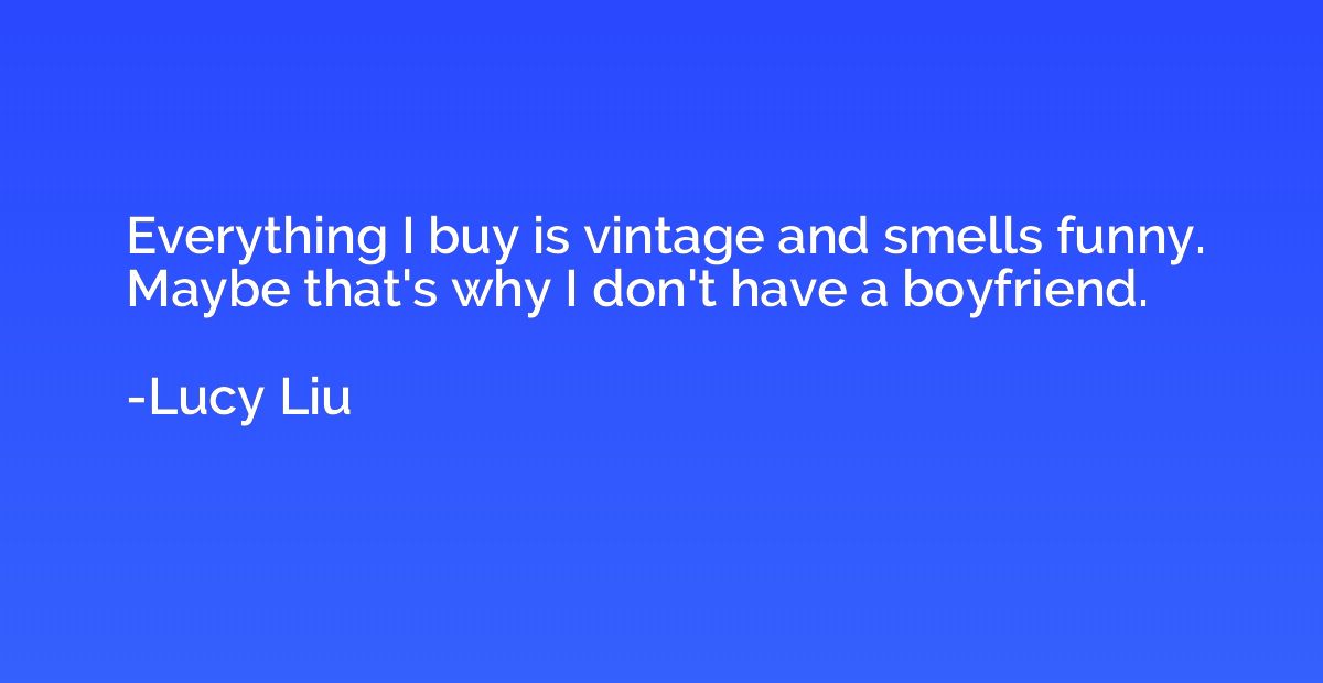 Everything I buy is vintage and smells funny. Maybe that's w