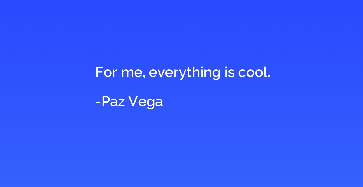 For me, everything is cool.