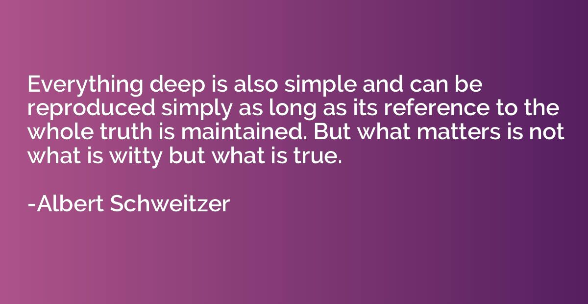 Everything deep is also simple and can be reproduced simply 