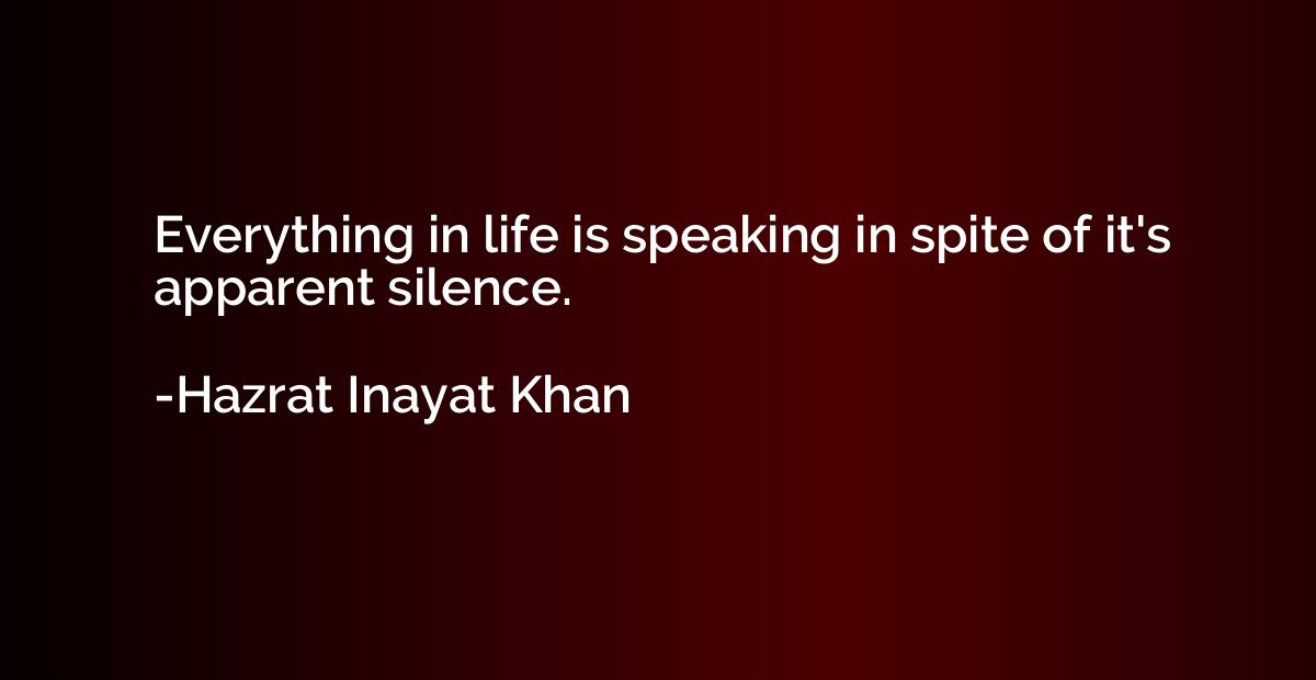 Everything in life is speaking in spite of it's apparent sil