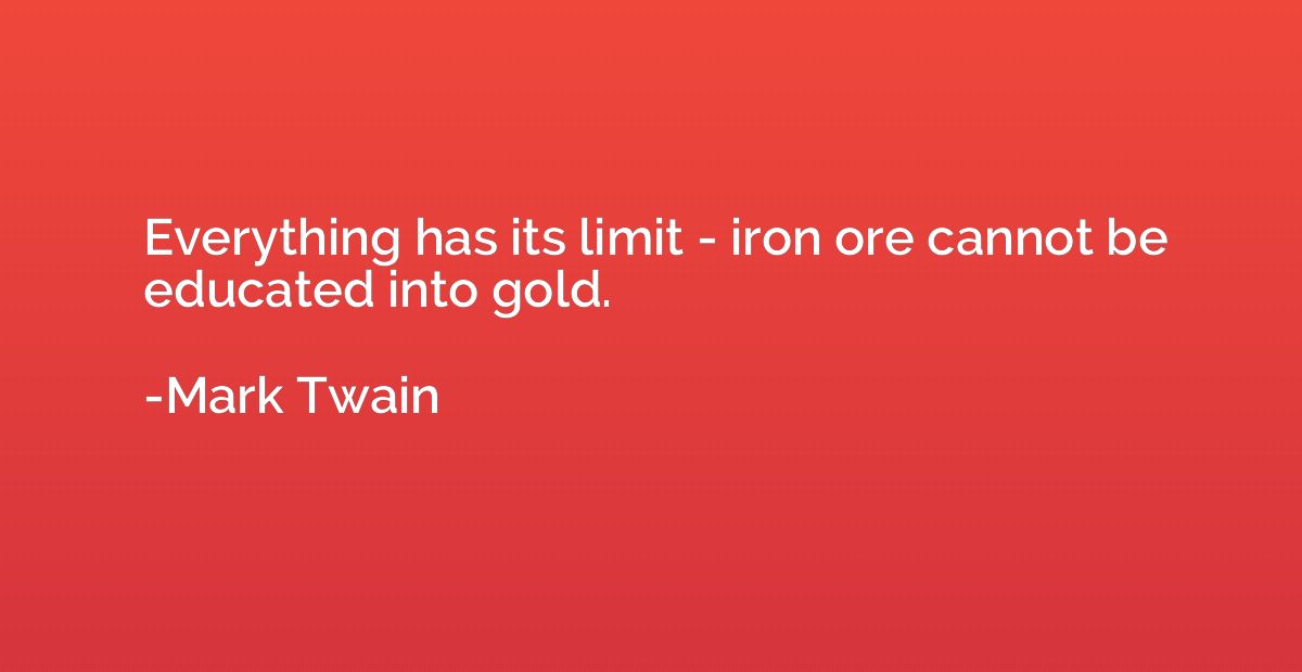 Everything has its limit - iron ore cannot be educated into 