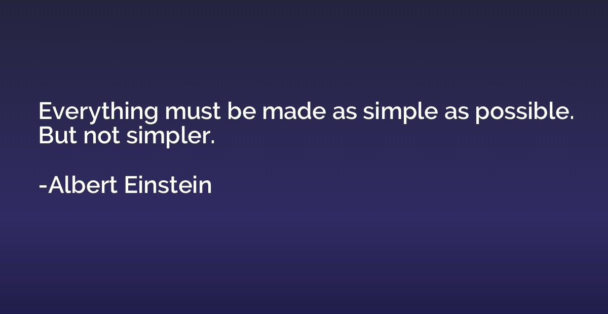 Everything must be made as simple as possible. But not simpl