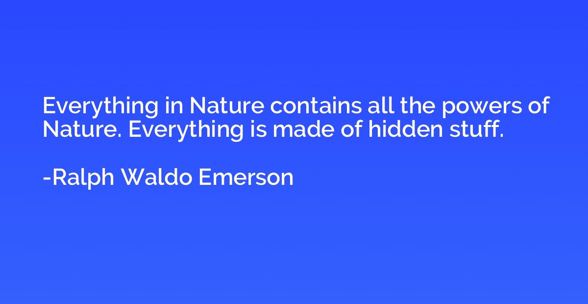Everything in Nature contains all the powers of Nature. Ever