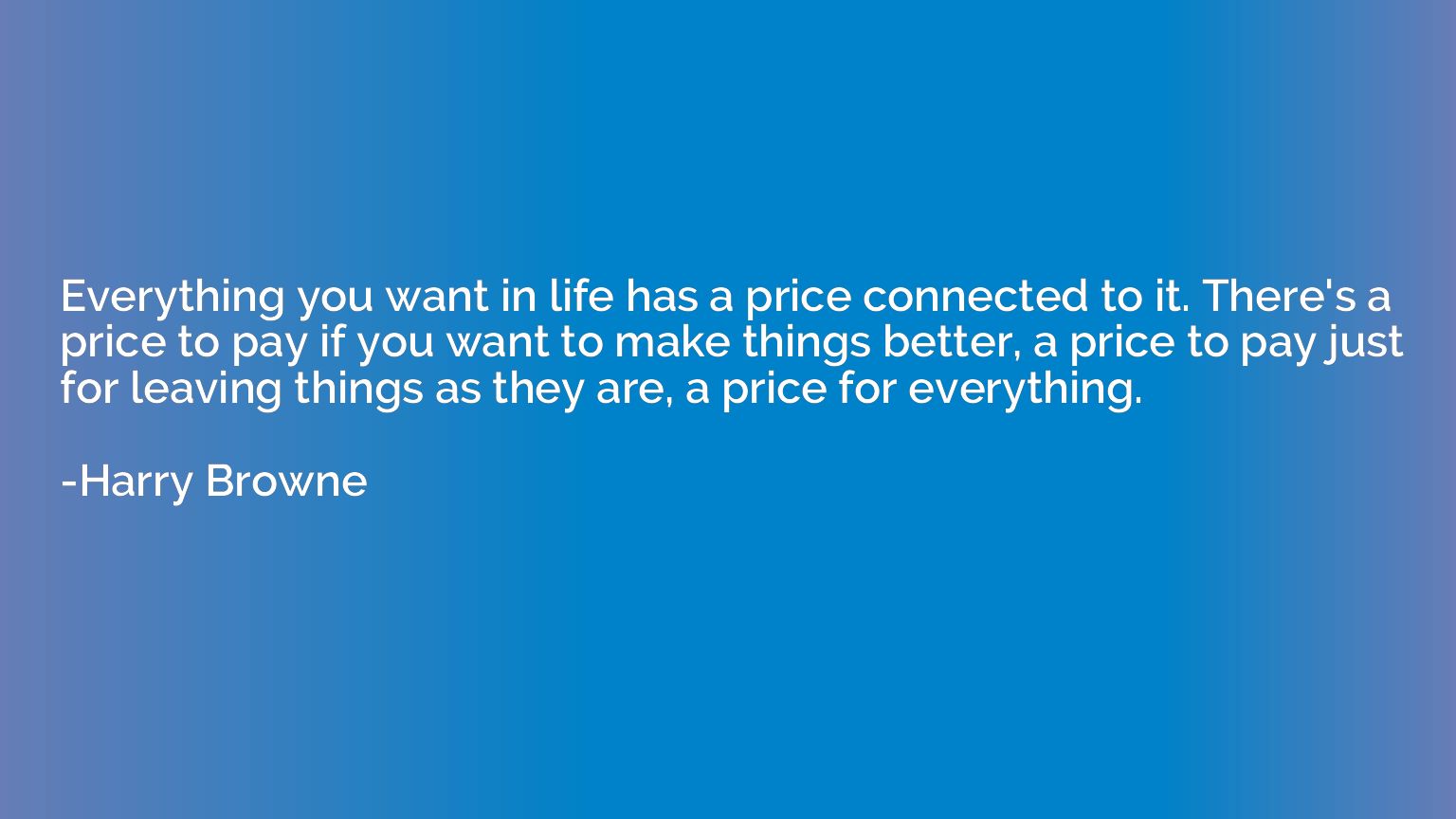Everything you want in life has a price connected to it. The