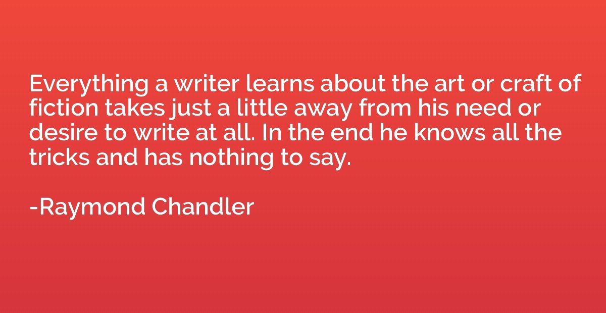 Everything a writer learns about the art or craft of fiction