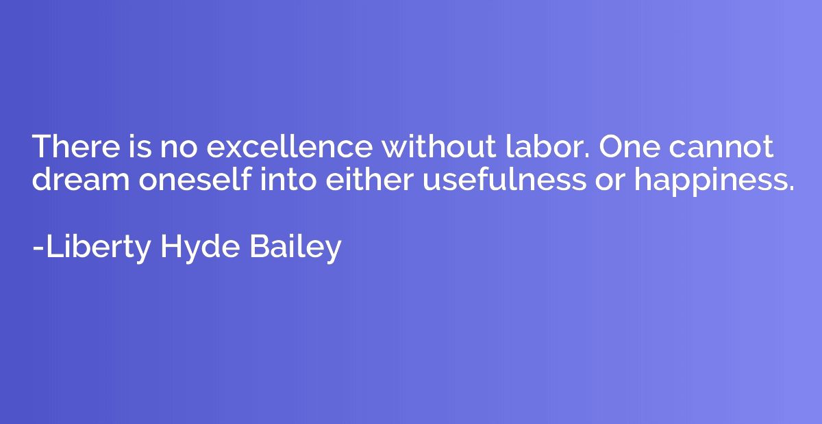 There is no excellence without labor. One cannot dream onese