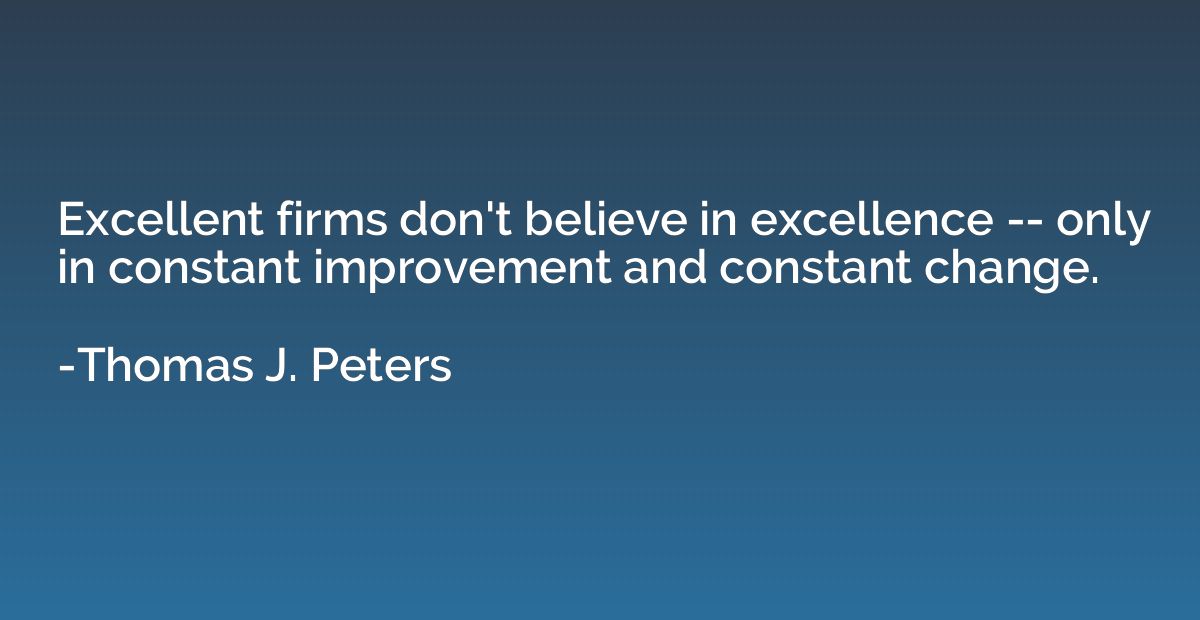 Excellent firms don't believe in excellence -- only in const